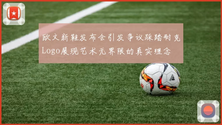 欧文新鞋发布会引发争议踩踏耐克Logo展现艺术无界限的真实理念
