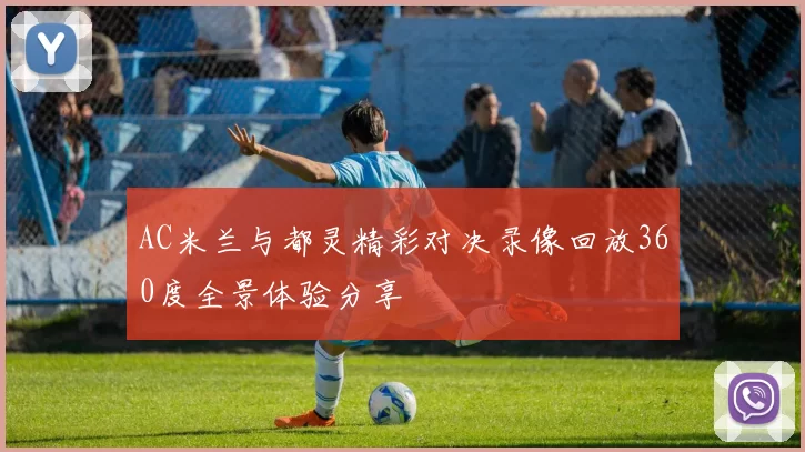 AC米兰与都灵精彩对决录像回放360度全景体验分享