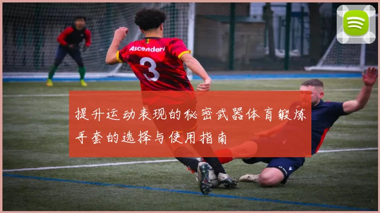 提升运动表现的秘密武器体育锻炼手套的选择与使用指南