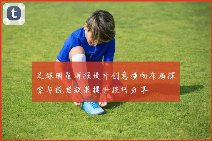 足球明星海报设计创意横向布局探索与视觉效果提升技巧分享